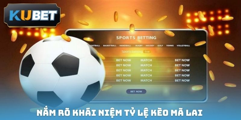 Nắm rõ khái niệm tỷ lệ kèo Mã Lai 