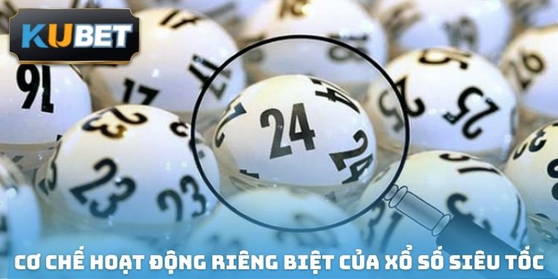 Cơ chế hoạt động riêng biệt của xổ số siêu tốc