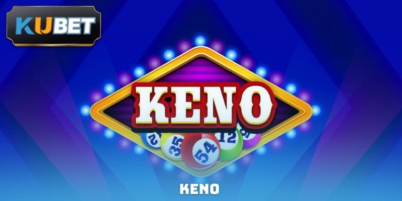 Keno Là Gì? Tuyệt Chiêu Đặt Cược Nhanh, Thắng Cực Lớn